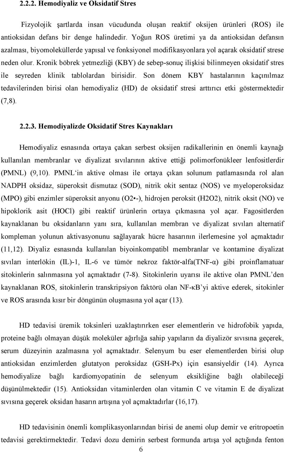 Kronik böbrek yetmezliği (KBY) de sebep-sonuç ilişkisi bilinmeyen oksidatif stres ile seyreden klinik tablolardan birisidir.