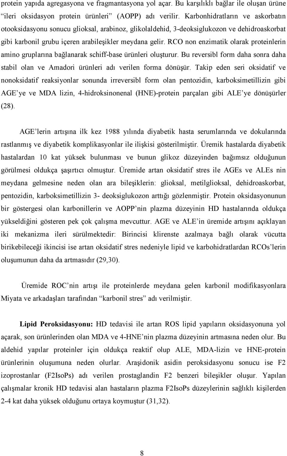 RCO non enzimatik olarak proteinlerin amino gruplarına bağlanarak schiff-base ürünleri oluşturur. Bu reversibl form daha sonra daha stabil olan ve Amadori ürünleri adı verilen forma dönüşür.