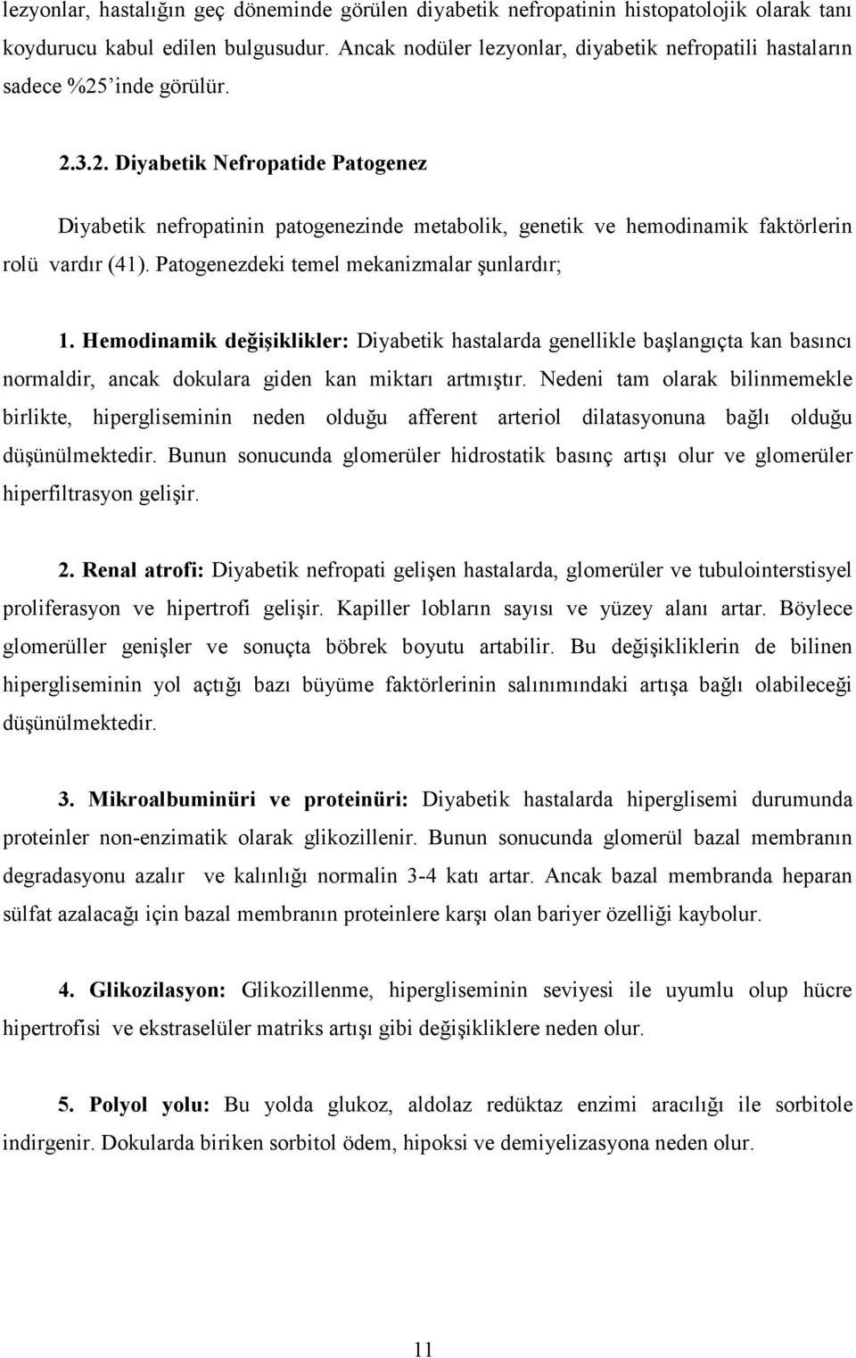 Patogenezdeki temel mekanizmalar şunlardır; 1. Hemodinamik değişiklikler: Diyabetik hastalarda genellikle başlangıçta kan basıncı normaldir, ancak dokulara giden kan miktarı artmıştır.