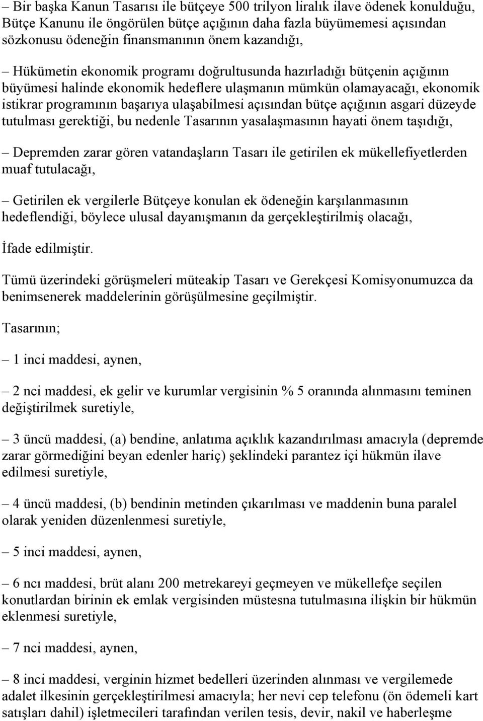 ulaşabilmesi açısından bütçe açığının asgari düzeyde tutulması gerektiği, bu nedenle Tasarının yasalaşmasının hayati önem taşıdığı, Depremden zarar gören vatandaşların Tasarı ile getirilen ek