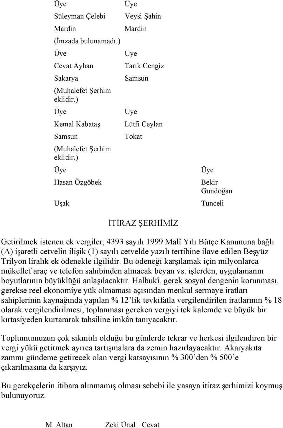 (A) işaretli cetvelin ilişik (1) sayılı cetvelde yazılı tertibine ilave edilen Beşyüz Trilyon liralık ek ödenekle ilgilidir.