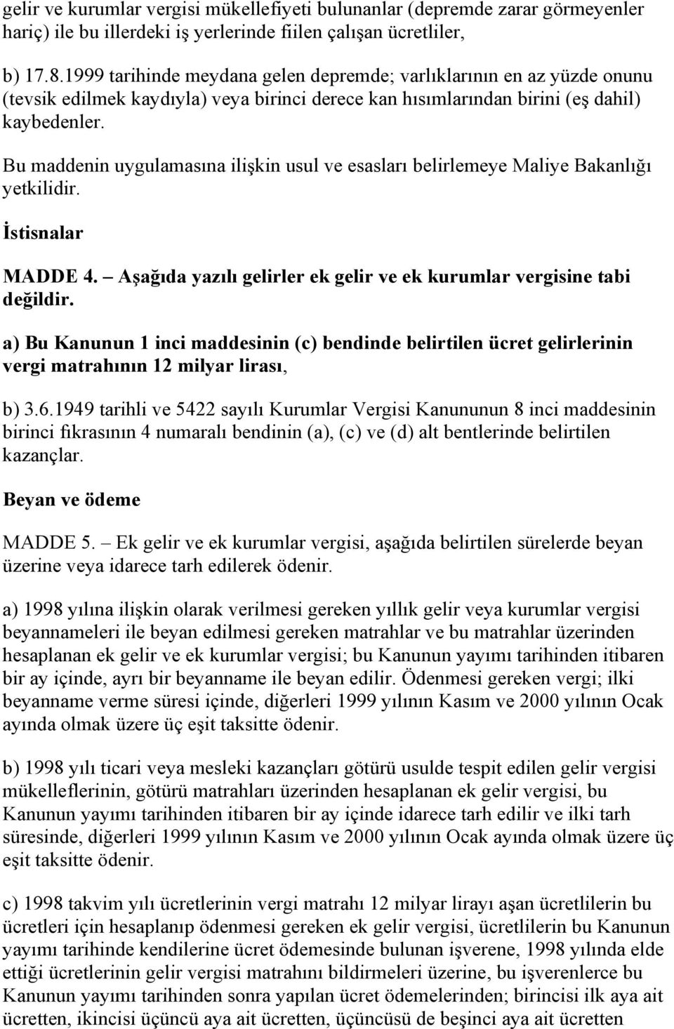 Bu maddenin uygulamasına ilişkin usul ve esasları belirlemeye Maliye Bakanlığı yetkilidir. İstisnalar MADDE 4. Aşağıda yazılı gelirler ek gelir ve ek kurumlar vergisine tabi değildir.