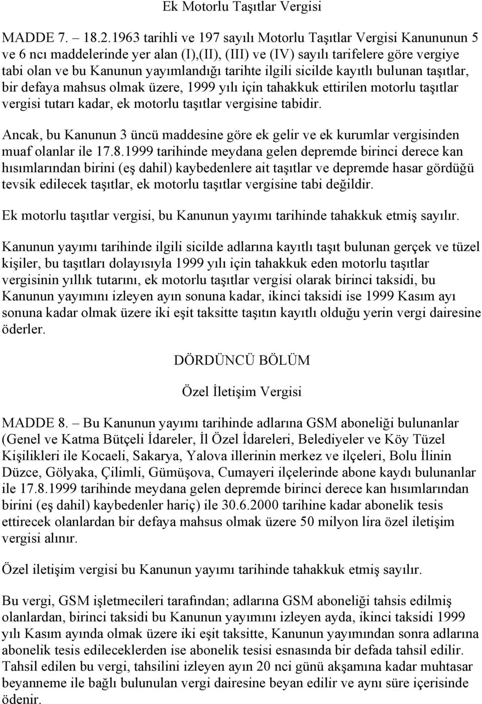 ilgili sicilde kayıtlı bulunan taşıtlar, bir defaya mahsus olmak üzere, 1999 yılı için tahakkuk ettirilen motorlu taşıtlar vergisi tutarı kadar, ek motorlu taşıtlar vergisine tabidir.