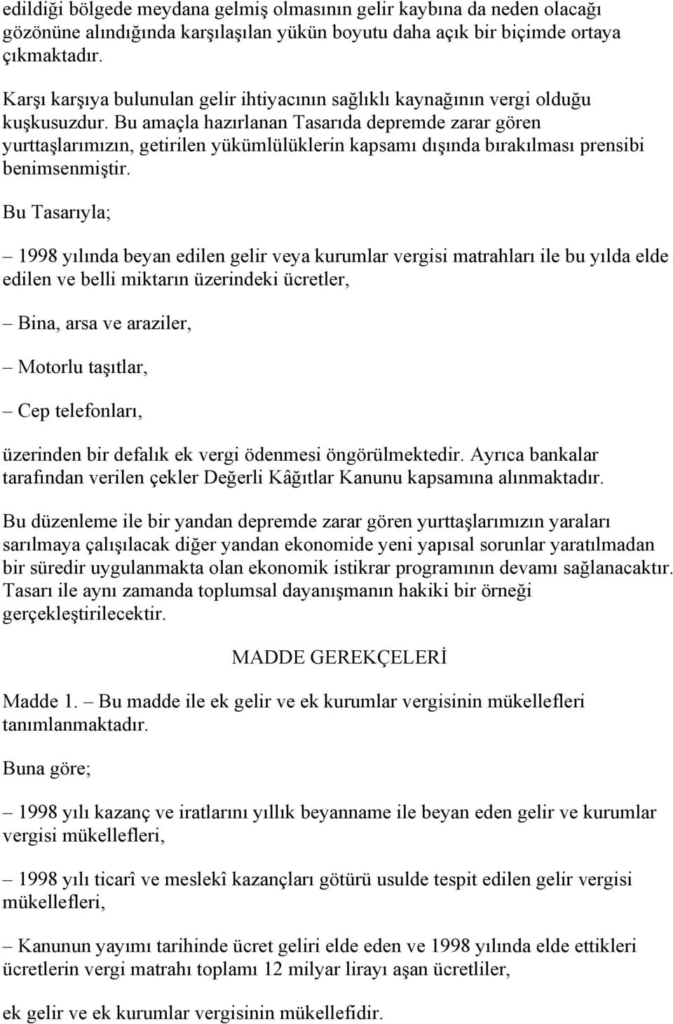 Bu amaçla hazırlanan Tasarıda depremde zarar gören yurttaşlarımızın, getirilen yükümlülüklerin kapsamı dışında bırakılması prensibi benimsenmiştir.