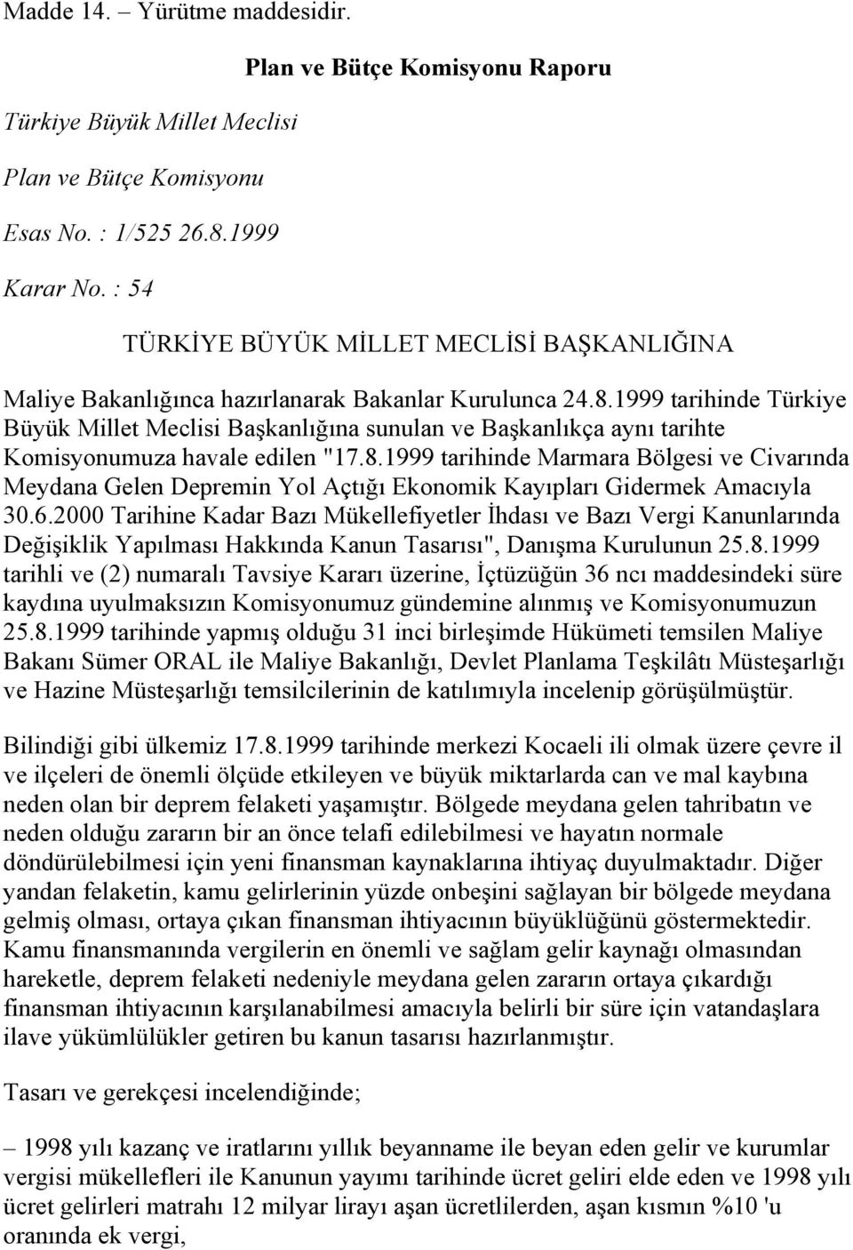 1999 tarihinde Türkiye Büyük Millet Meclisi Başkanlığına sunulan ve Başkanlıkça aynı tarihte Komisyonumuza havale edilen "17.8.
