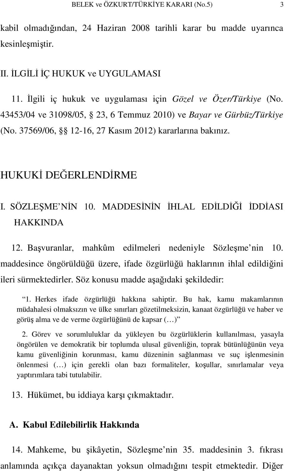 HUKUKİ DEĞERLENDİRME I. SÖZLEŞME NİN 10. MADDESİNİN İHLAL EDİLDİĞİ İDDİASI HAKKINDA 12. Başvuranlar, mahkûm edilmeleri nedeniyle Sözleşme nin 10.