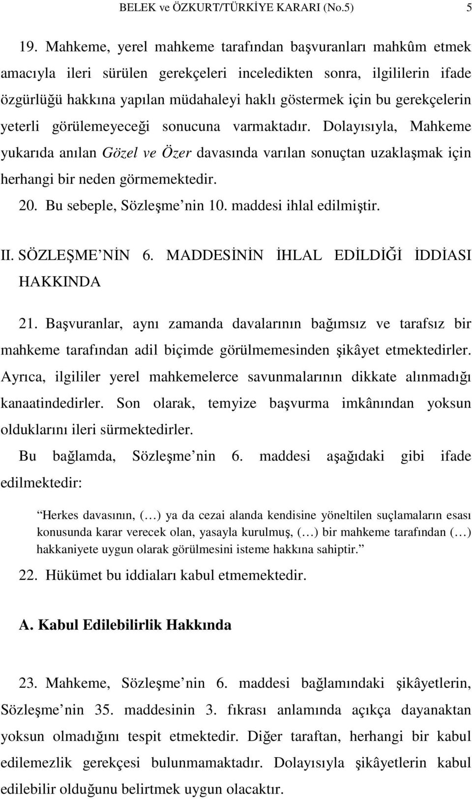 gerekçelerin yeterli görülemeyeceği sonucuna varmaktadır. Dolayısıyla, Mahkeme yukarıda anılan Gözel ve Özer davasında varılan sonuçtan uzaklaşmak için herhangi bir neden görmemektedir. 20.