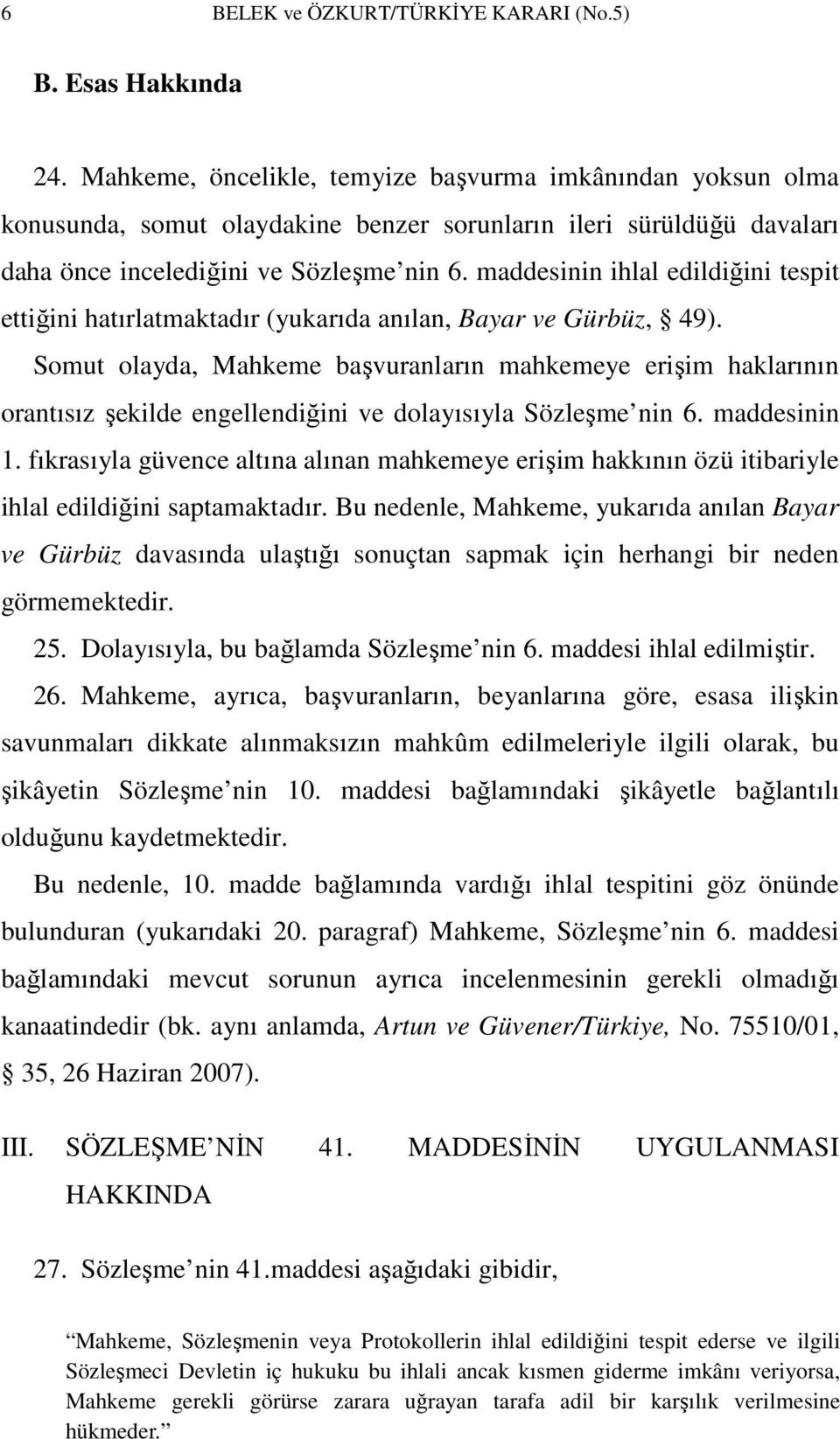 maddesinin ihlal edildiğini tespit ettiğini hatırlatmaktadır (yukarıda anılan, Bayar ve Gürbüz, 49).