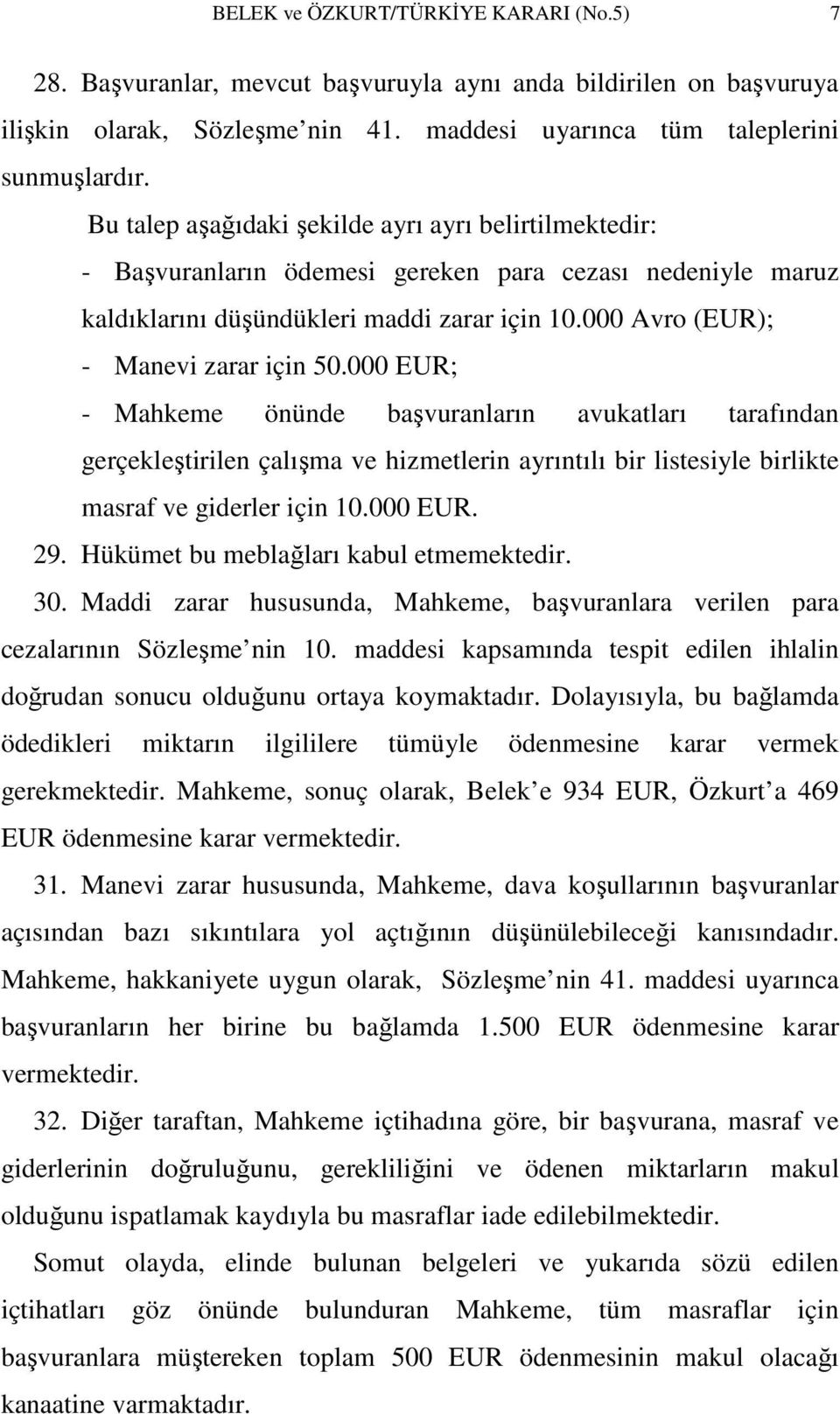 000 EUR; - Mahkeme önünde başvuranların avukatları tarafından gerçekleştirilen çalışma ve hizmetlerin ayrıntılı bir listesiyle birlikte masraf ve giderler için 10.000 EUR. 29.