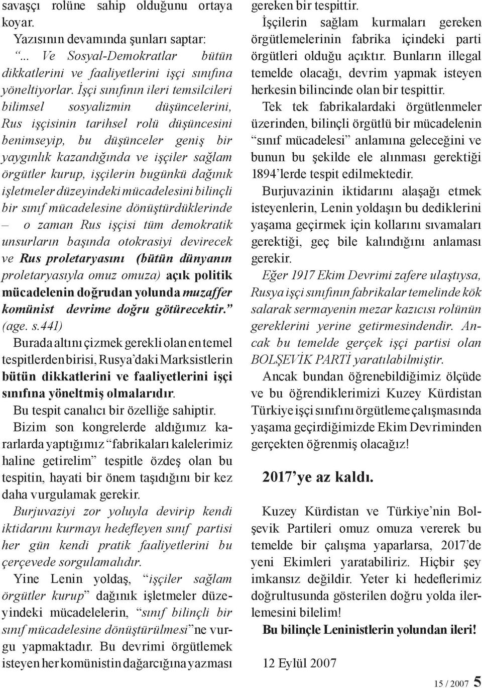 kurup, işçilerin bugünkü dağınık işletmeler düzeyindeki mücadelesini bilinçli bir sınıf mücadelesine dönüştürdüklerinde o zaman Rus işçisi tüm demokratik unsurların başında otokrasiyi devirecek ve