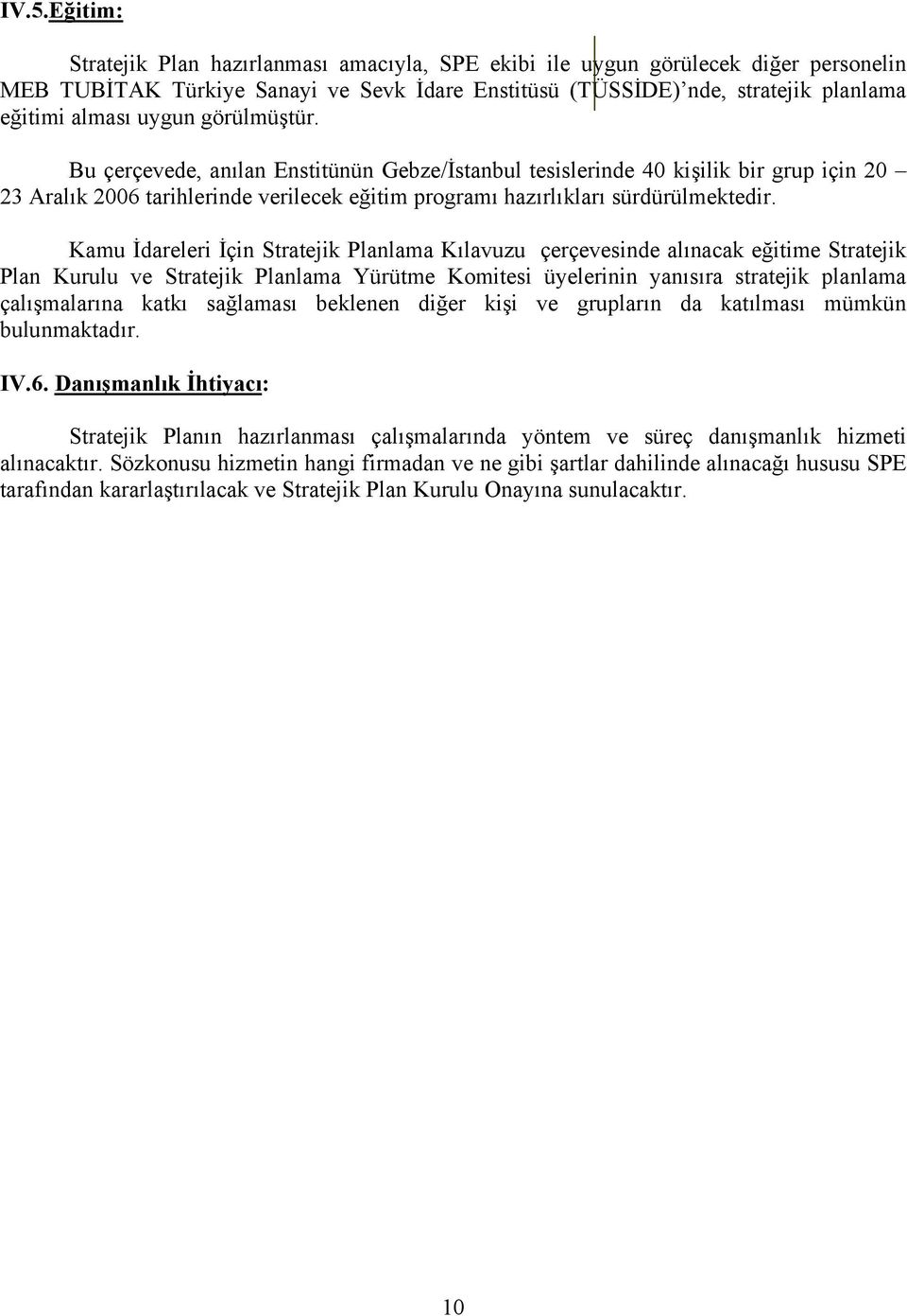 Kamu İdareleri İçin Stratejik Planlama Kılavuzu çerçevesinde alınacak eğitime Stratejik Plan Kurulu ve Stratejik Planlama Yürütme Komitesi üyelerinin yanısıra stratejik planlama çalışmalarına katkı