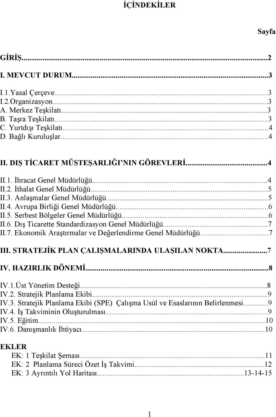 ..6 II.6. Dış Ticarette Standardizasyon Genel Müdürlüğü...7 II.7. Ekonomik Araştırmalar ve Değerlendirme Genel Müdürlüğü...7 III. STRATEJİK PLAN ÇALIŞMALARINDA ULAŞILAN NOKTA...7 IV. HAZIRLIK DÖNEMİ.