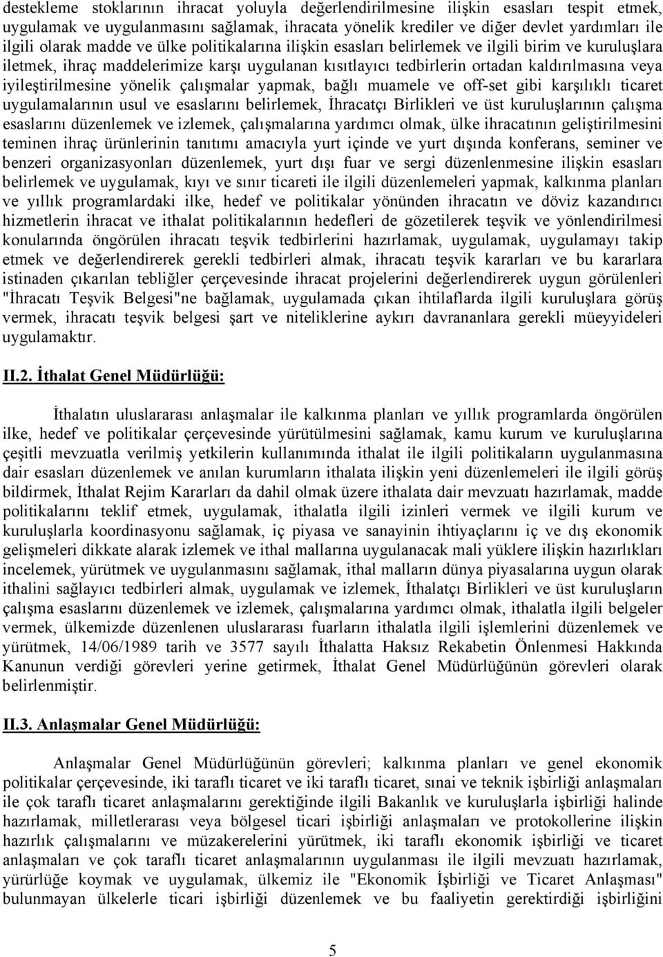 iyileştirilmesine yönelik çalışmalar yapmak, bağlı muamele ve off-set gibi karşılıklı ticaret uygulamalarının usul ve esaslarını belirlemek, İhracatçı Birlikleri ve üst kuruluşlarının çalışma