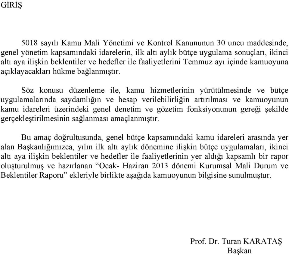 Söz konusu düzenleme ile, kamu hizmetlerinin yürütülmesinde ve bütçe uygulamalarında saydamlığın ve hesap verilebilirliğin artırılması ve kamuoyunun kamu idareleri üzerindeki genel denetim ve gözetim