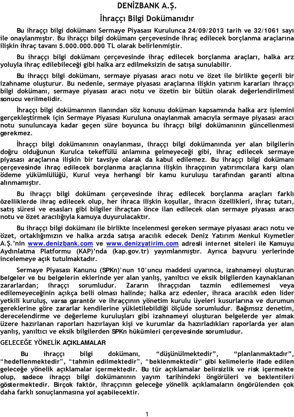 Bu ihraççı bilgi dokümanı çerçevesinde ihraç edilecek borçlanma araçları, halka arz yoluyla ihraç edilebileceği gibi halka arz edilmeksizin de satışa sunulabilir.