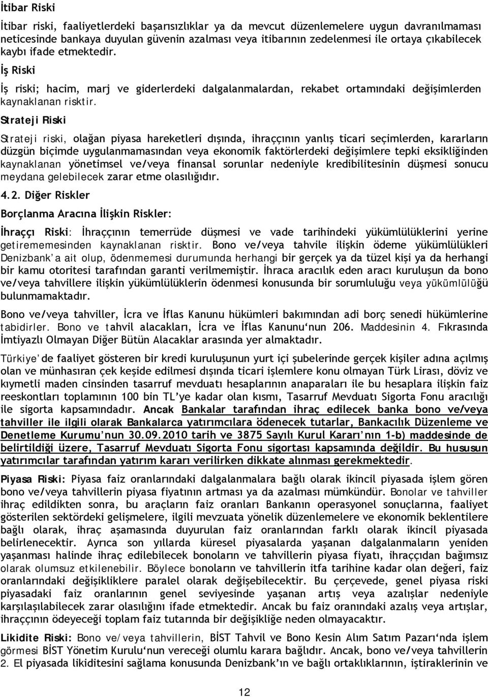 Strateji Riski Strateji riski, olağan piyasa hareketleri dışında, ihraççının yanlış ticari seçimlerden, kararların düzgün biçimde uygulanmamasından veya ekonomik faktörlerdeki değişimlere tepki