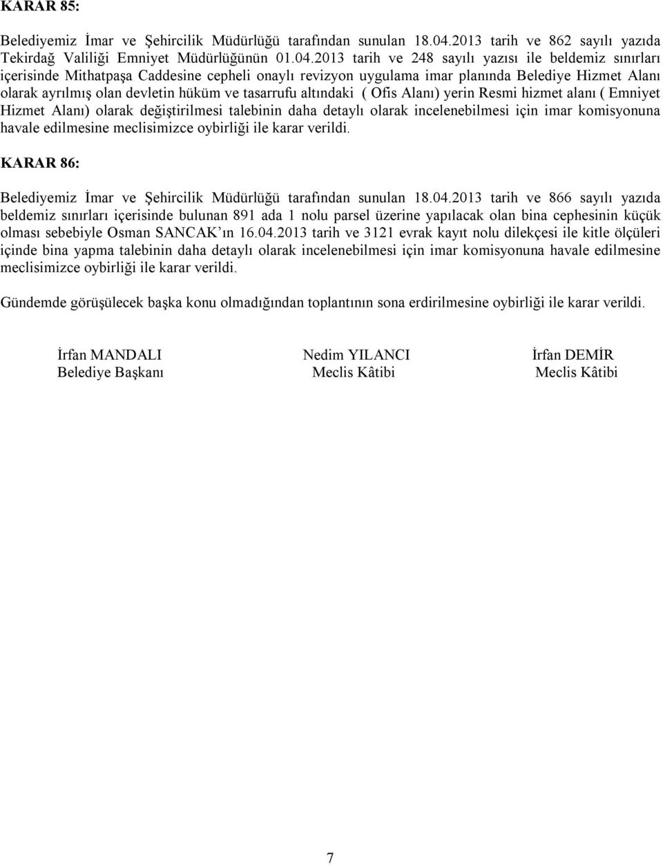 2013 tarih ve 248 sayılı yazısı ile beldemiz sınırları içerisinde Mithatpaşa Caddesine cepheli onaylı revizyon uygulama imar planında Belediye Hizmet Alanı olarak ayrılmış olan devletin hüküm ve