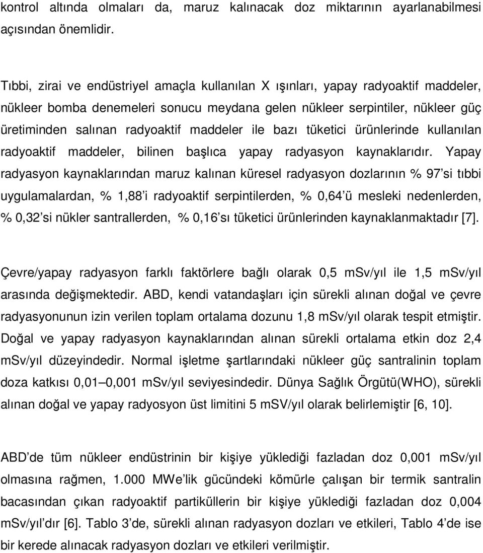 maddeler ile bazı tüketici ürünlerinde kullanılan radyoaktif maddeler, bilinen başlıca yapay radyasyon kaynaklarıdır.