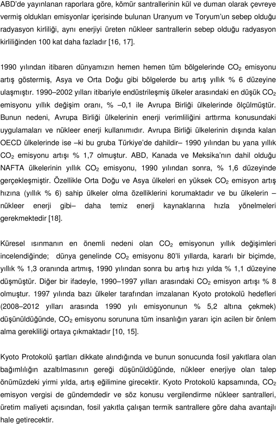 1990 yılından itibaren dünyamızın hemen hemen tüm bölgelerinde CO 2 emisyonu artış göstermiş, Asya ve Orta Doğu gibi bölgelerde bu artış yıllık % 6 düzeyine ulaşmıştır.