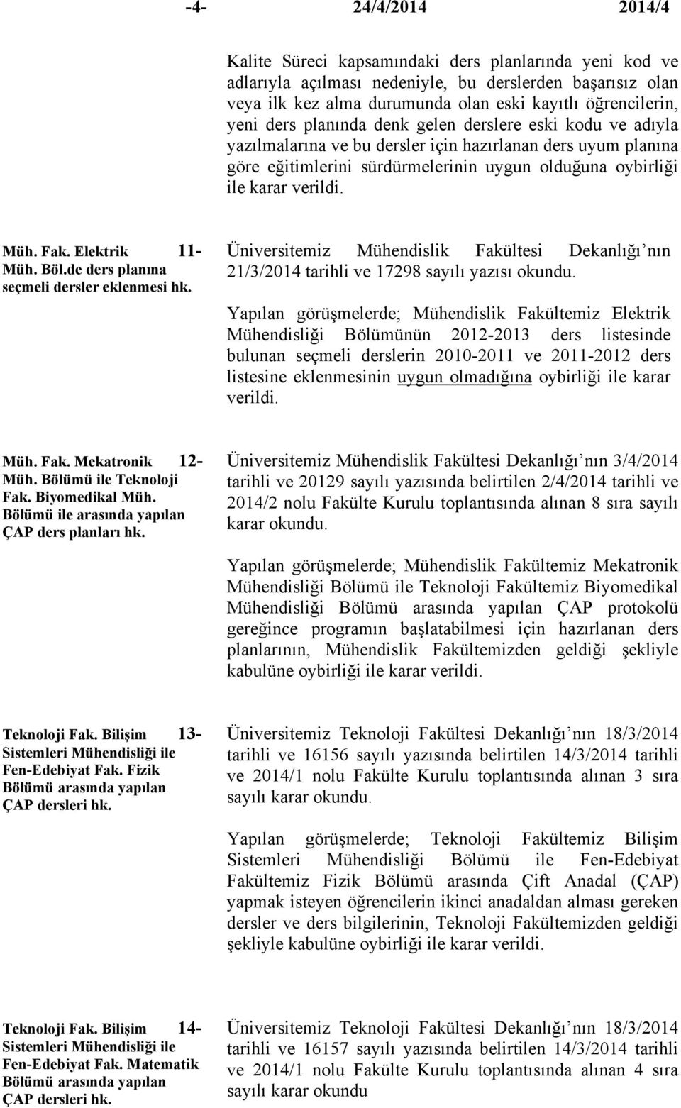 Elektrik 11- Müh. Böl.de ders planına seçmeli dersler eklenmesi hk. Üniversitemiz Mühendislik Fakültesi Dekanlığı nın 21/3/2014 tarihli ve 17298 sayılı yazısı okundu.