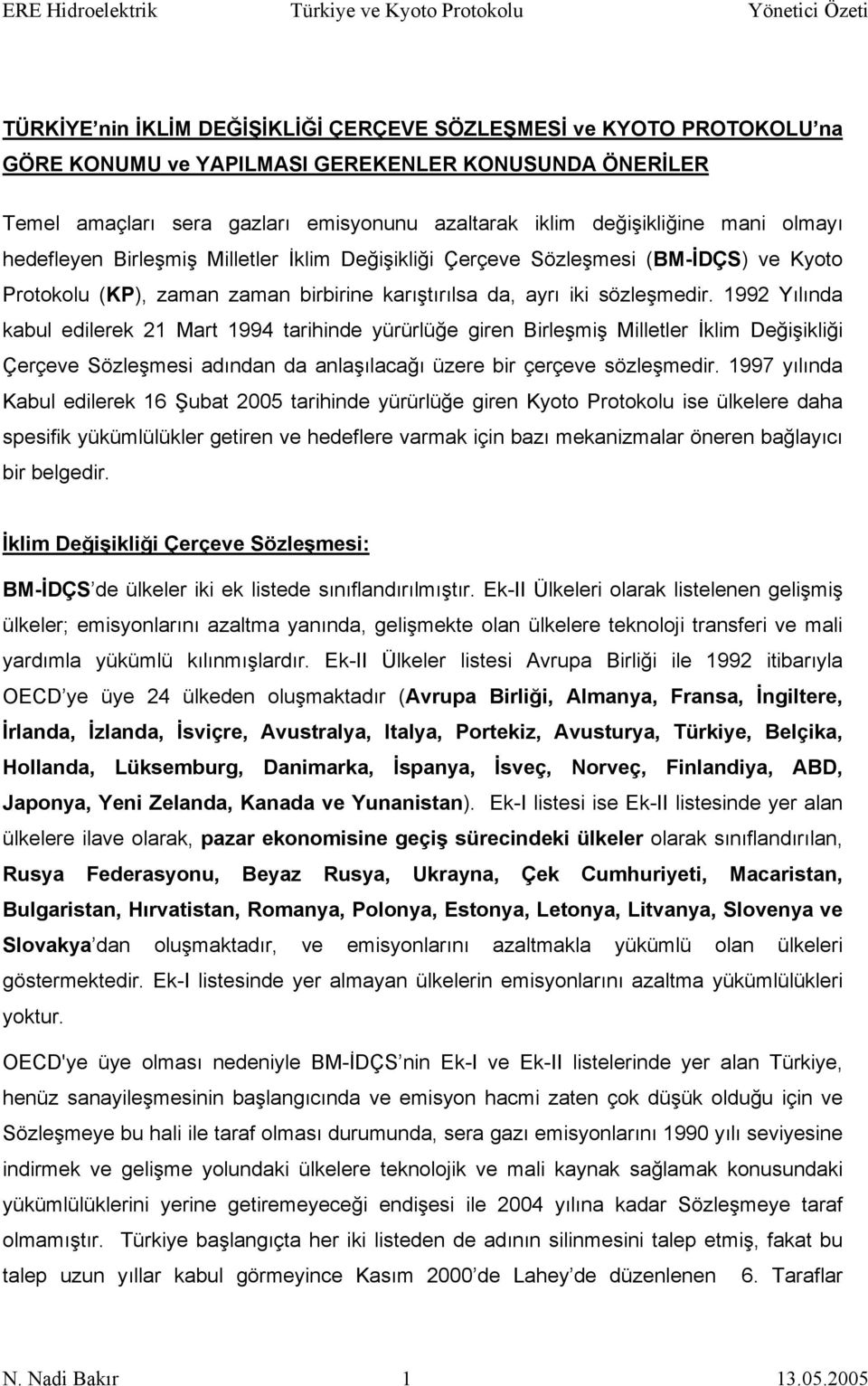 1992 Yılında kabul edilerek 21 Mart 1994 tarihinde yürürlüğe giren Birleşmiş Milletler İklim Değişikliği Çerçeve Sözleşmesi adından da anlaşılacağı üzere bir çerçeve sözleşmedir.