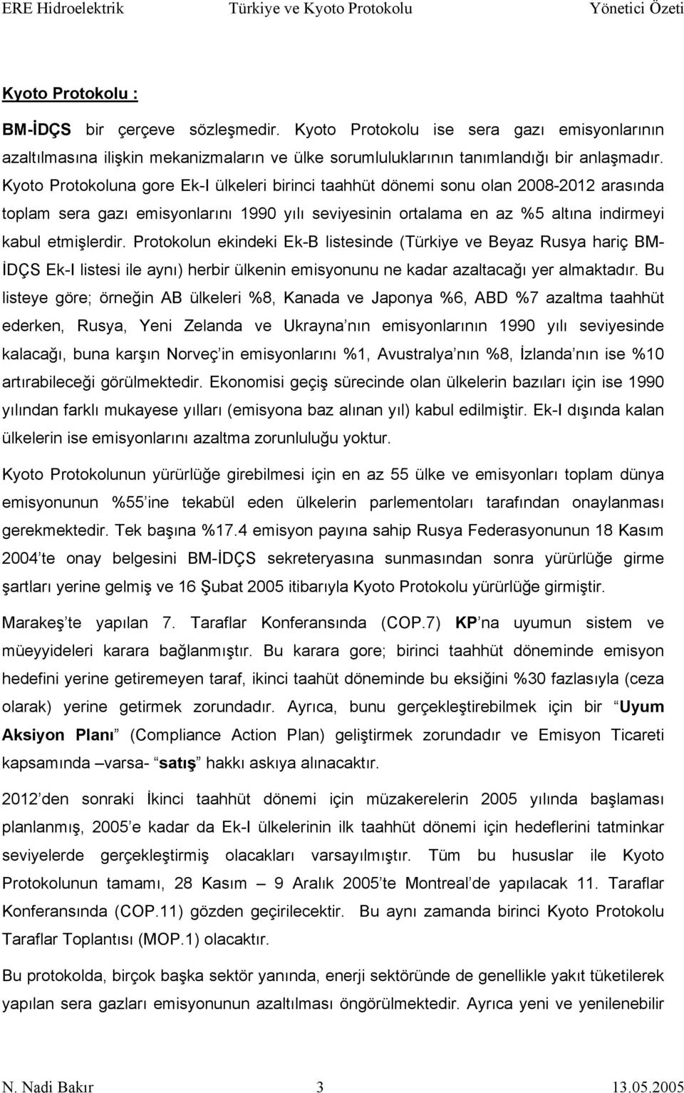 Protokolun ekindeki Ek-B listesinde (Türkiye ve Beyaz Rusya hariç BM- İDÇS Ek-I listesi ile aynı) herbir ülkenin emisyonunu ne kadar azaltacağı yer almaktadır.