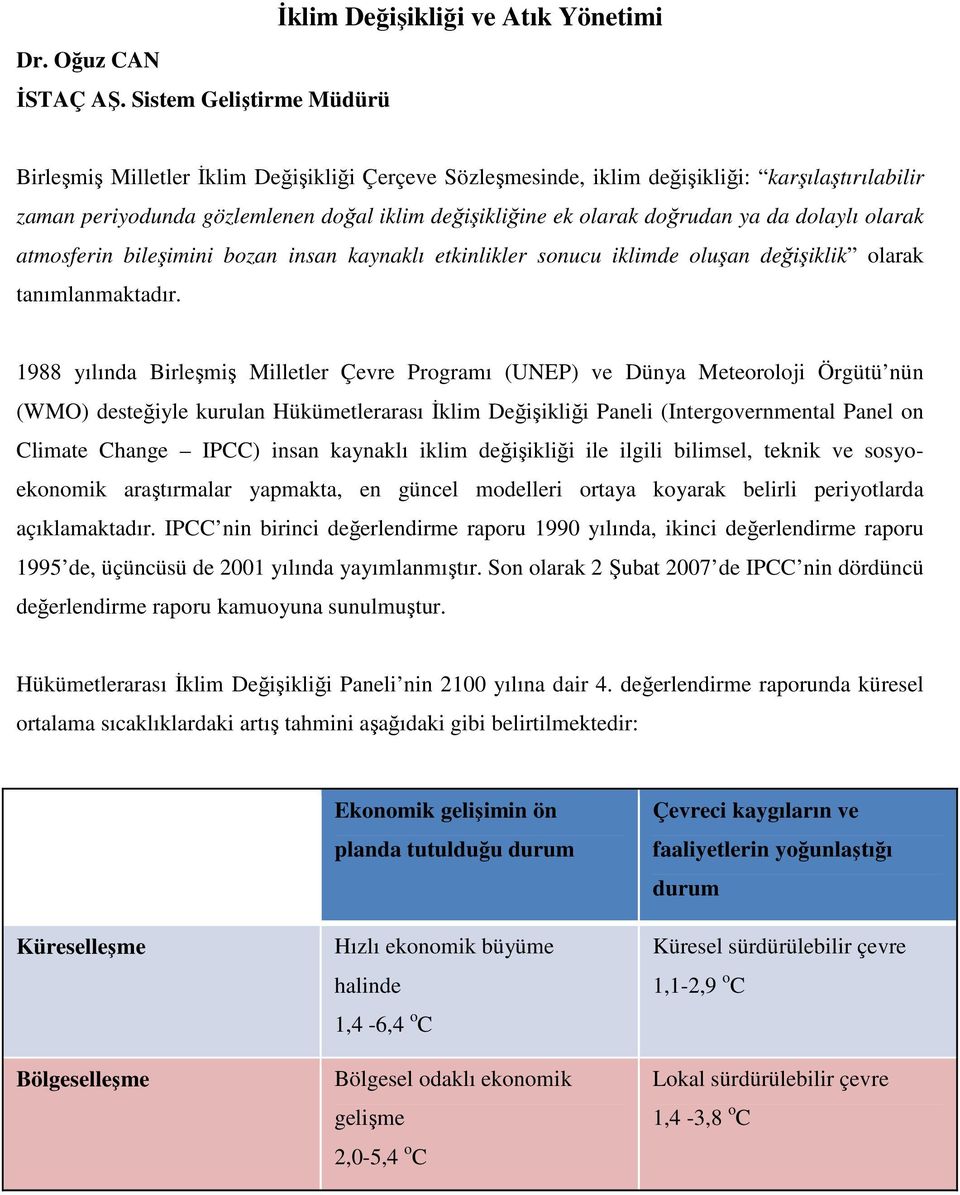 iklim değişikliğine ek olarak doğrudan ya da dolaylı olarak atmosferin bileşimini bozan insan kaynaklı etkinlikler sonucu iklimde oluşan değişiklik olarak tanımlanmaktadır.