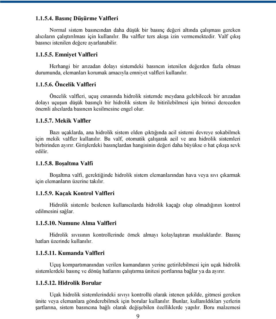 5. Emniyet Valfleri Herhangi bir arızadan dolayı sistemdeki basıncın istenilen değerden fazla olması durumunda, elemanları korumak amacıyla emniyet valfleri kullanılır. 1.1.5.6.