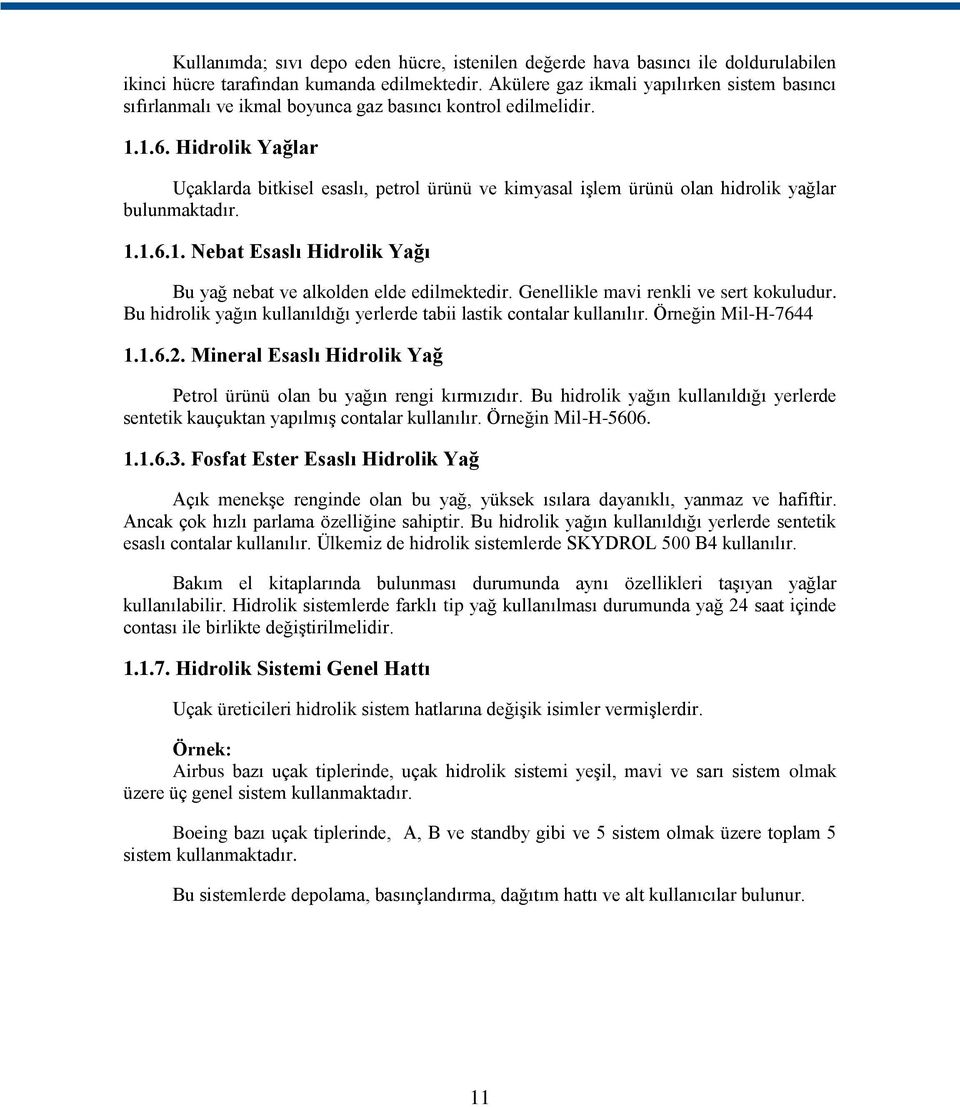 Hidrolik Yağlar Uçaklarda bitkisel esaslı, petrol ürünü ve kimyasal iģlem ürünü olan hidrolik yağlar bulunmaktadır. 1.1.6.1. Nebat Esaslı Hidrolik Yağı Bu yağ nebat ve alkolden elde edilmektedir.