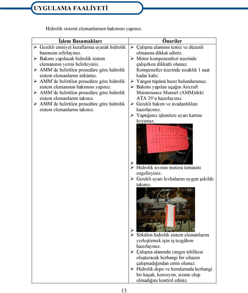 AMM de belirtilen prosedüre göre hidrolik sistem elemanının bakımını yapınız. AMM de belirtilen prosedüre göre hidrolik sistem elemanlarını takınız.