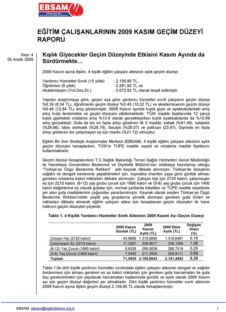 Yapılan araştırmaya göre, geçen aya göre yardımcı hizmetler sınıfı çalışanın geçim düzeyi %0.39 (8,34 TL), öğretmenin geçim düzeyi %0.45 (10,32 TL) ve akademisyenin geçim düzeyi %0.