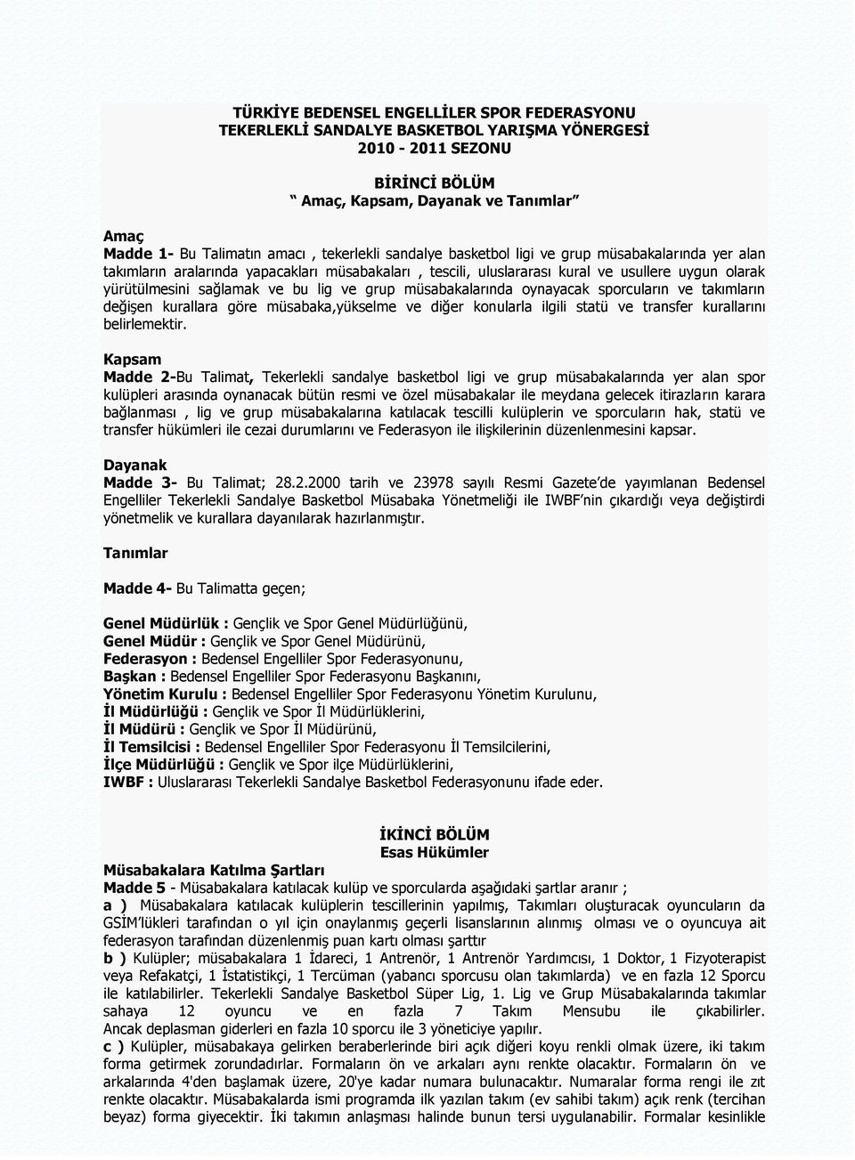 lig ve grup müsabakalarında oynayacak sporcuların ve takımların değişen kurallara göre müsabaka,yükselme ve diğer konularla ilgili statü ve transfer kurallarını belirlemektir.