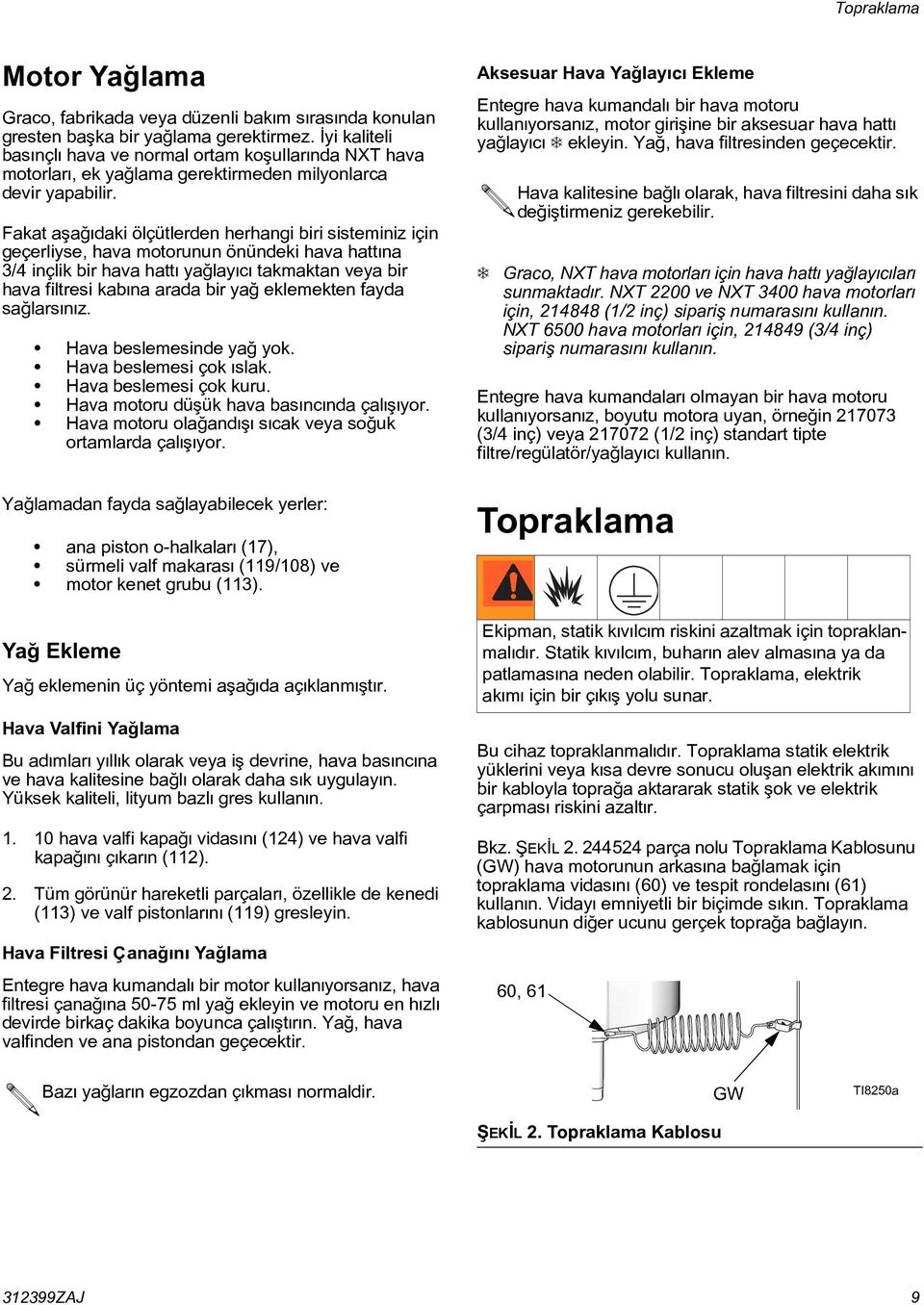 Fakat aþaðýdaki ölçütlerden herhangi biri sisteminiz için geçerliyse, hava motorunun önündeki hava hattýna 3/4 inçlik bir hava hattý yaðlayýcý takmaktan veya bir hava filtresi kabýna arada bir yað