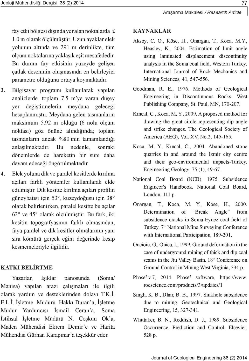 Bu durum fay etkisinin yüzeyde gelişen çatlak deseninin oluşmasında en belirleyici parametre olduğunu ortaya koymaktadır. 3. Bilgisayar programı kullanılarak yapılan analizlerde, toplam 7.