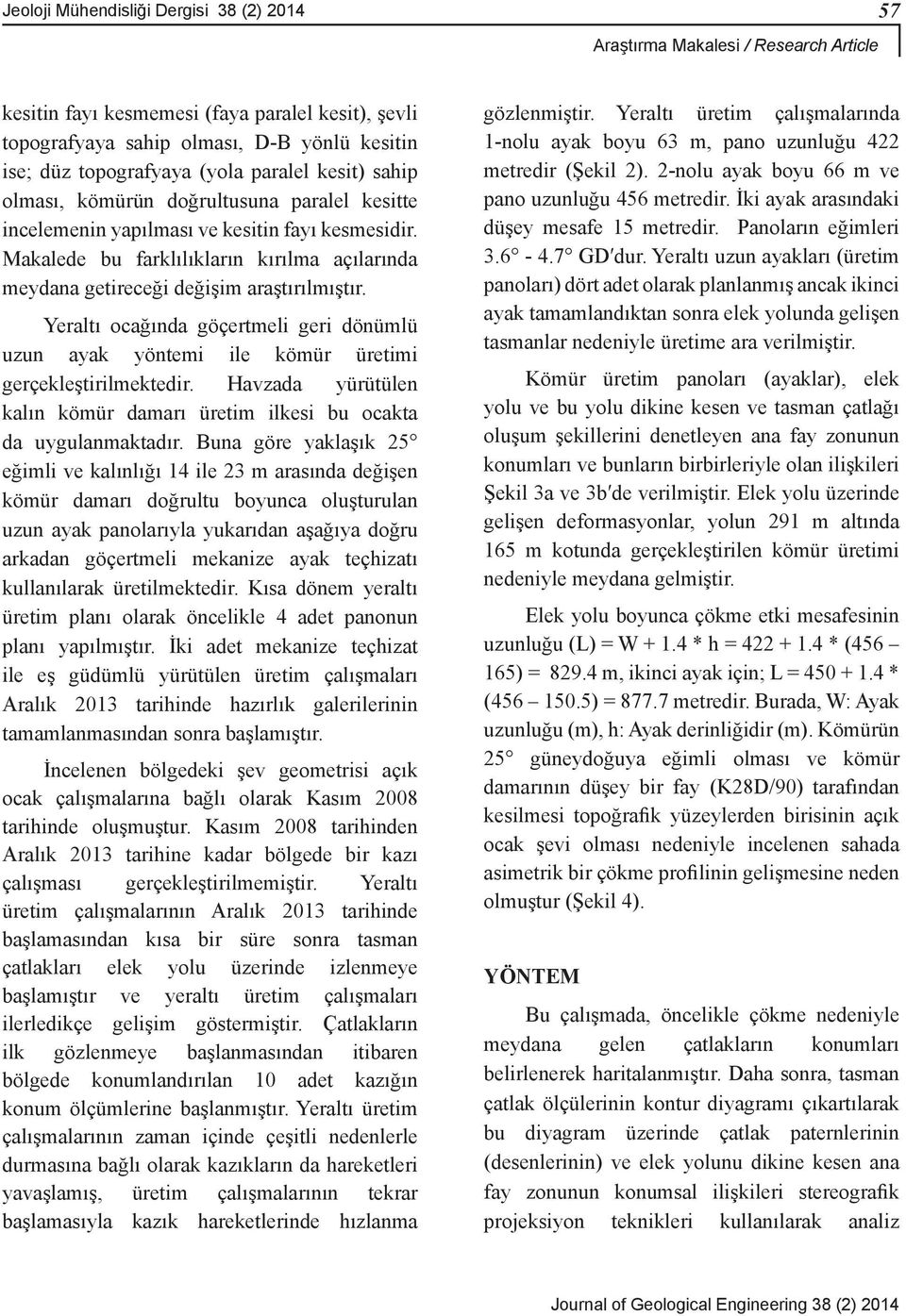 Makalede bu farklılıkların kırılma açılarında meydana getireceği değişim araştırılmıştır. Yeraltı ocağında göçertmeli geri dönümlü uzun ayak yöntemi ile kömür üretimi gerçekleştirilmektedir.