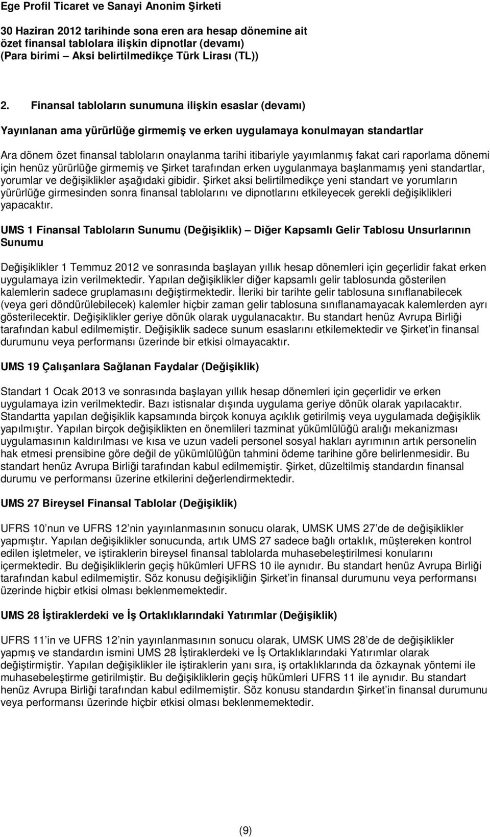 yayımlanmış fakat cari raporlama dönemi için henüz yürürlüğe girmemiş ve Şirket tarafından erken uygulanmaya başlanmamış yeni standartlar, yorumlar ve değişiklikler aşağıdaki gibidir.