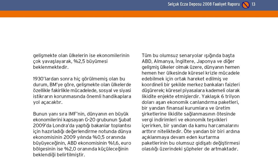 Bunun yan s ra IMF nin, dünyan n en büyük ekonomilerini kapsayan G-20 grubunun fiubat 2009 da Londra da yapt bakanlar toplant s için haz rlad de erlendirme notunda dünya ekonomisinin 2009 y l nda