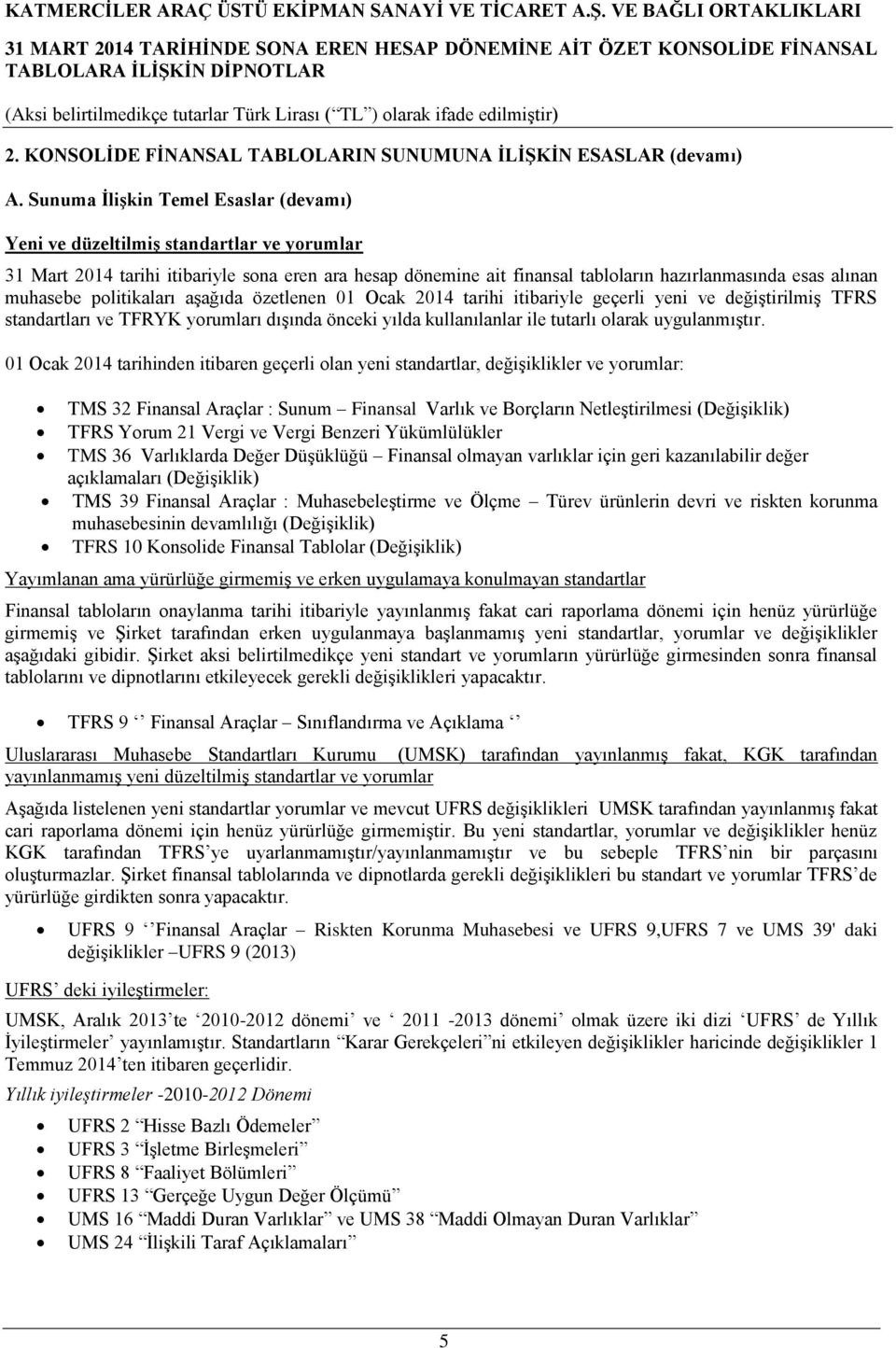 muhasebe politikaları aşağıda özetlenen 01 Ocak 2014 tarihi itibariyle geçerli yeni ve değiştirilmiş TFRS standartları ve TFRYK yorumları dışında önceki yılda kullanılanlar ile tutarlı olarak