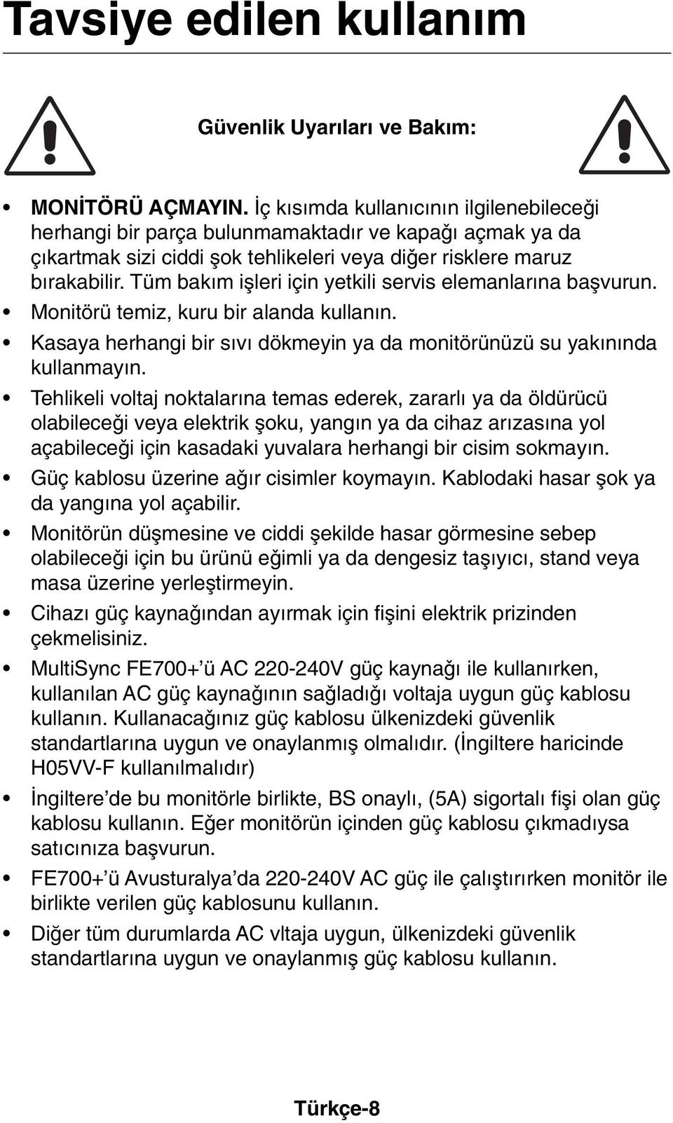 Tüm bakım iµleri için yetkili servis elemanlarına baµvurun. Monitörü temiz, kuru bir alanda kullanın. Kasaya herhangi bir sıvı dökmeyin ya da monitörünüzü su yakınında kullanmayın.