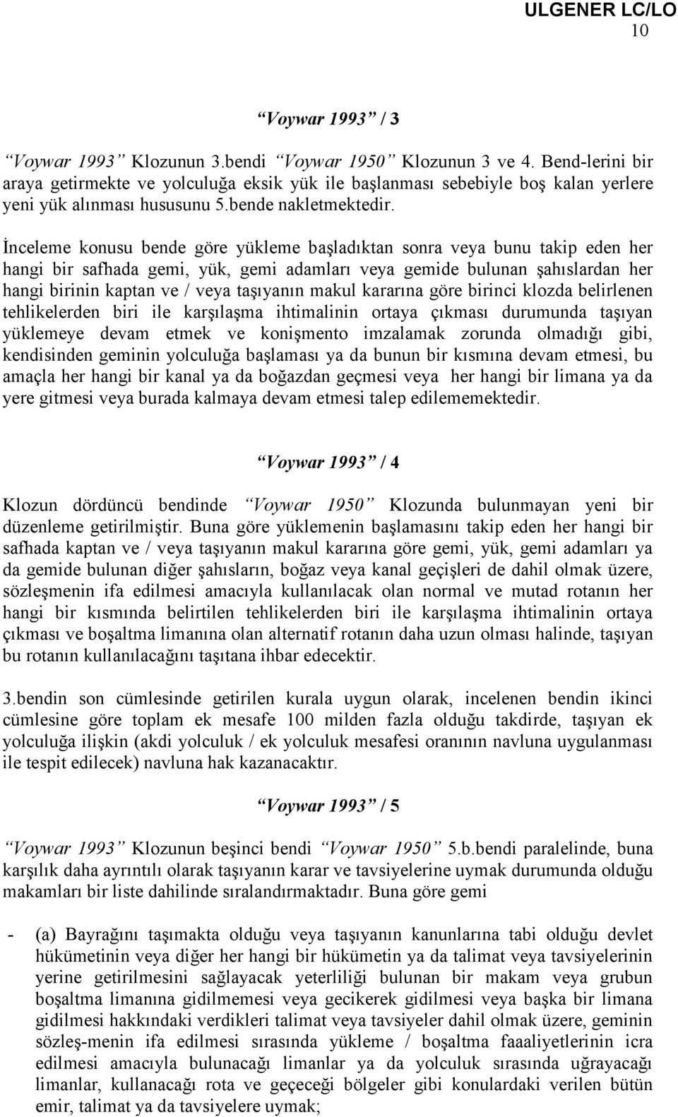 İnceleme konusu bende göre yükleme başladıktan sonra veya bunu takip eden her hangi bir safhada gemi, yük, gemi adamları veya gemide bulunan şahıslardan her hangi birinin kaptan ve / veya taşıyanın