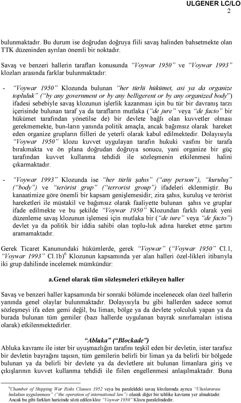 any government or by any belligerent or by any organized body ) ifadesi sebebiyle savaş klozunun işlerlik kazanması için bu tür bir davranış tarzı içerisinde bulunan taraf ya da tarafların mutlaka (