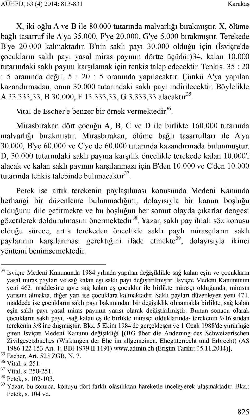 000 tutarındaki saklı payını karşılamak için tenkis talep edecektir. Tenkis, 35 : 20 : 5 oranında değil, 5 : 20 : 5 oranında yapılacaktır. Çünkü A'ya yapılan kazandırmadan, onun 30.