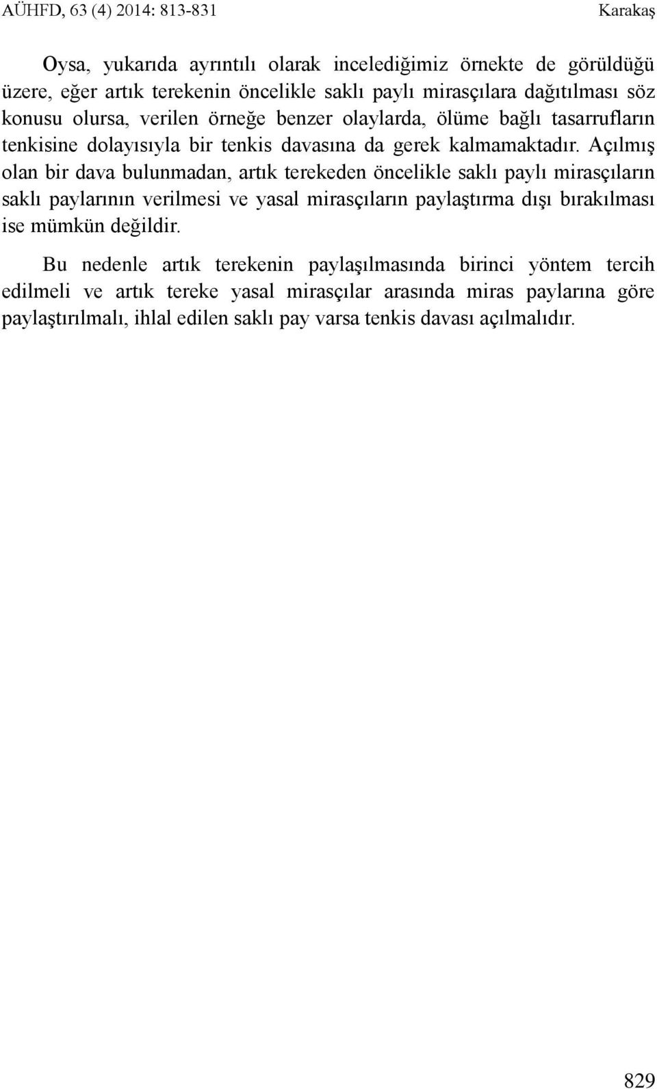 Açılmış olan bir dava bulunmadan, artık terekeden öncelikle saklı paylı mirasçıların saklı paylarının verilmesi ve yasal mirasçıların paylaştırma dışı bırakılması ise mümkün