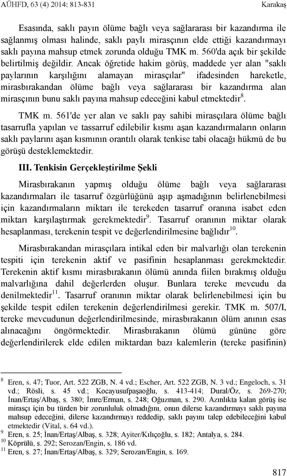 Ancak öğretide hakim görüş, maddede yer alan "saklı paylarının karşılığını alamayan mirasçılar" ifadesinden hareketle, mirasbırakandan ölüme bağlı veya sağlararası bir kazandırma alan mirasçının bunu