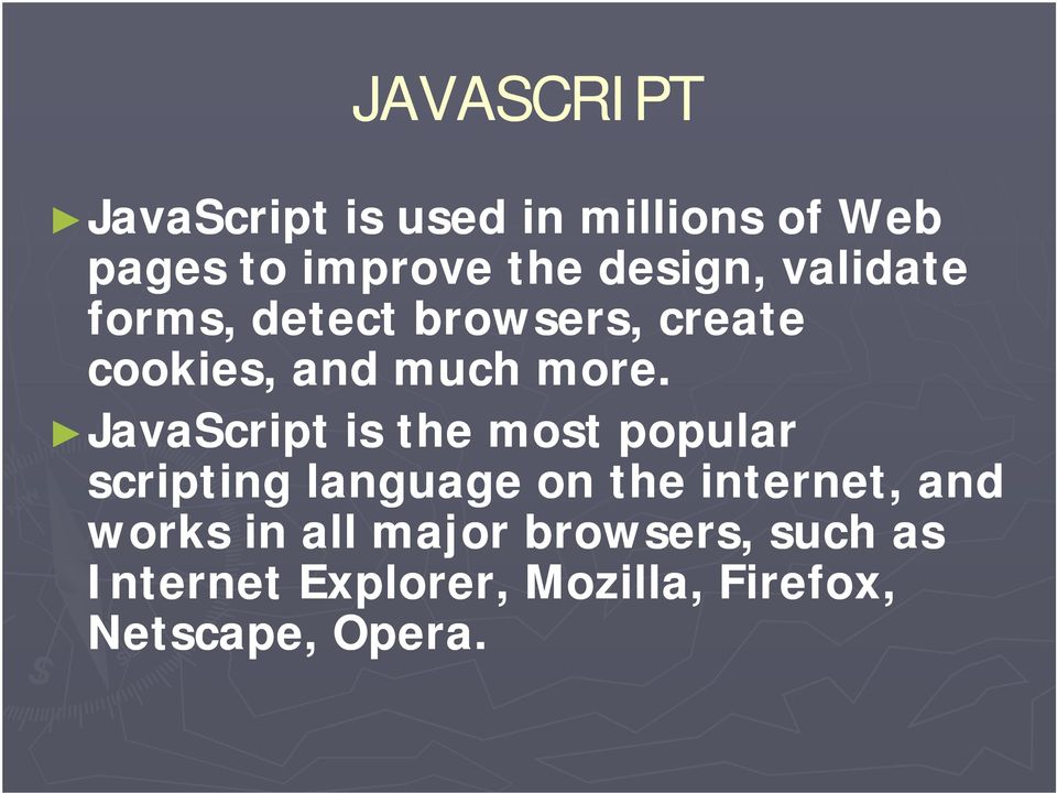 JavaScript is the most popular scripting language on the internet, and