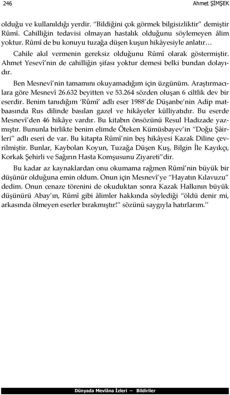 Ben Mesnevî nin tamamını okuyamadığım için üzgünüm. Araştırmacılara göre Mesnevî 26.632 beyitten ve 53.264 sözden oluşan 6 ciltlik dev bir eserdir.