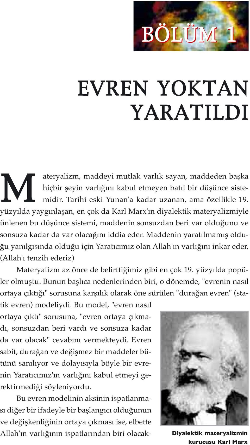 yüzyılda yaygınlaşan, en çok da Karl Marx'ın diyalektik materyalizmiyle ünlenen bu düşünce sistemi, maddenin sonsuzdan beri var olduğunu ve sonsuza kadar da var olacağını iddia eder.