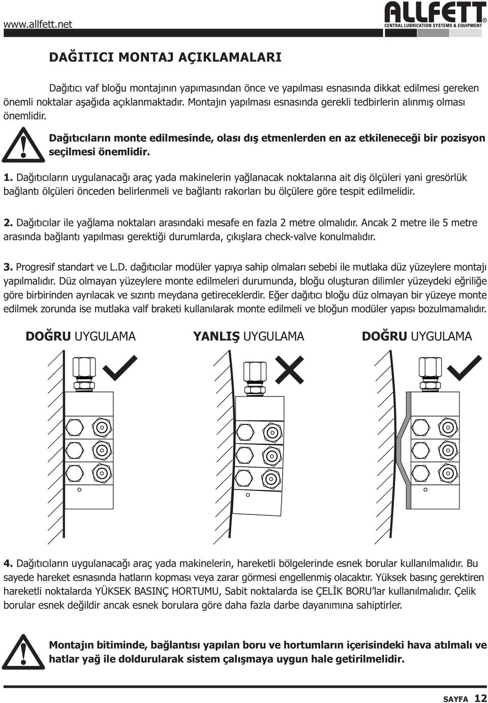 Daðýtýcýlarýn uygulanacaðý araç yada makinelerin yaðlanacak noktalarýna ait diþ ölçüleri yani gresörlük baðlantý ölçüleri önceden belirlenmeli ve baðlantý rakorlarý bu ölçülere göre tespit