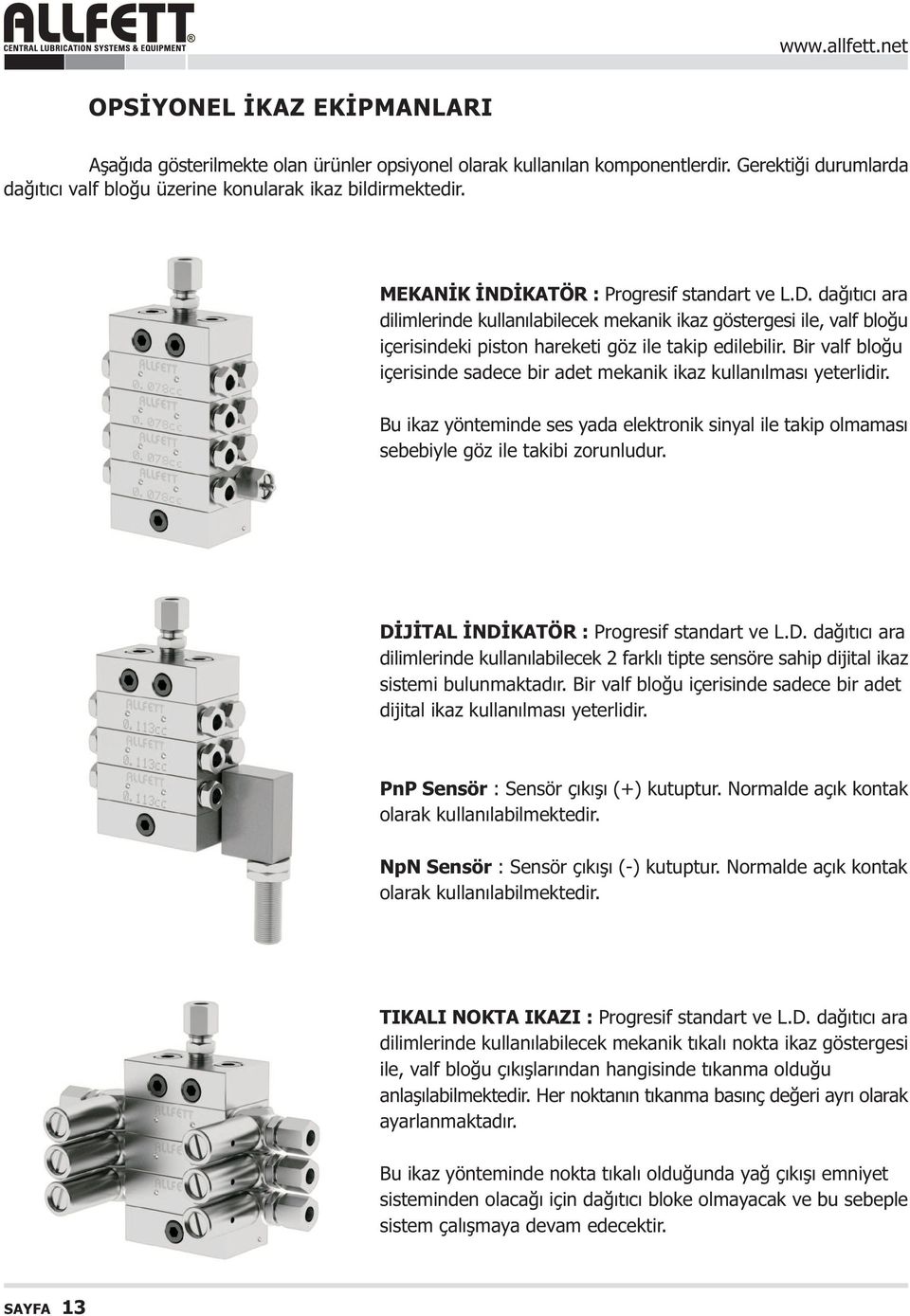 Bir valf bloðu içerisinde sadece bir adet mekanik ikaz kullanýlmasý yeterlidir. Bu ikaz yönteminde ses yada elektronik sinyal ile takip olmamasý sebebiyle göz ile takibi zorunludur.