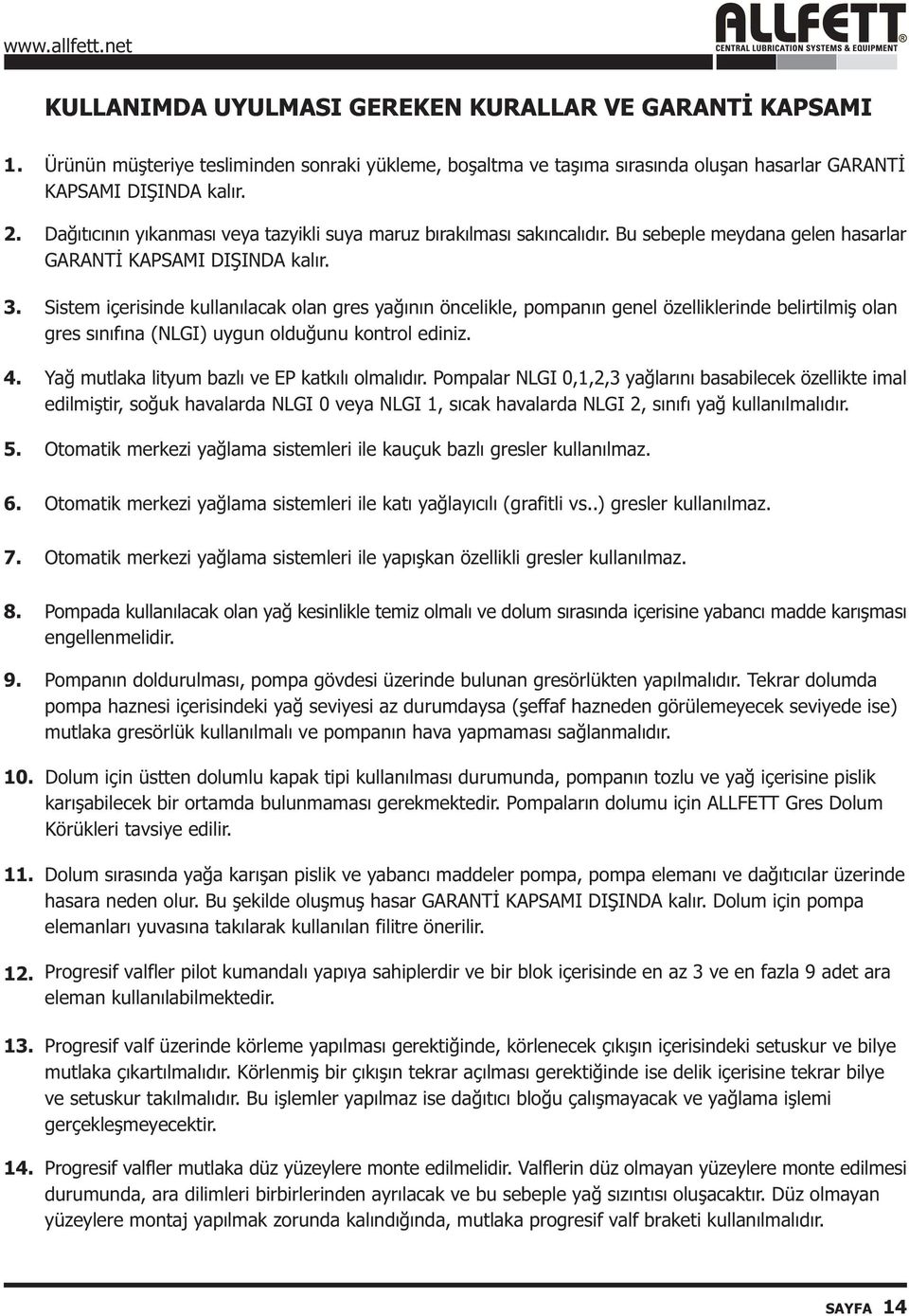 Sistem içerisinde kullanýlacak olan gres yaðýnýn öncelikle, pompanýn genel özelliklerinde belirtilmiþ olan gres sýnýfýna (NLGI) uygun olduðunu kontrol ediniz.